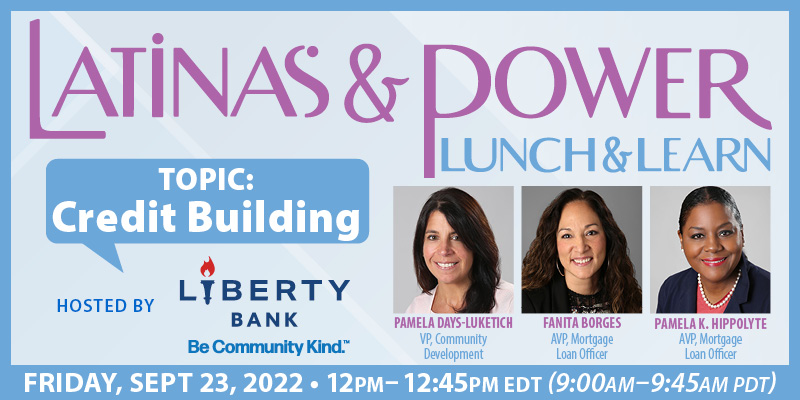 Latinas & Power Lunch & Learn – Topic: Credit Building – Sept 23, 2022 – Presented by Liberty Bank